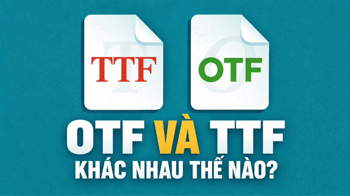 OTF và TTF khác nhau thế nào? Nên dùng định dạng font nào?