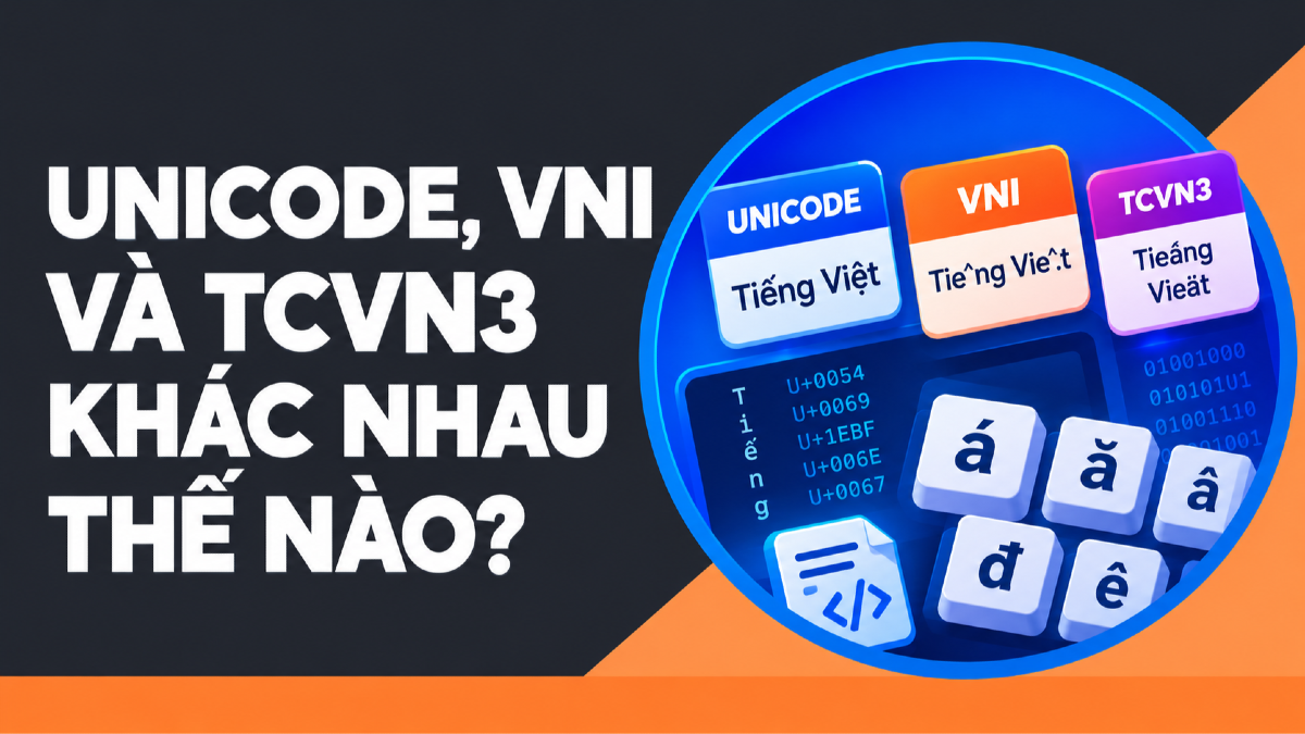 Unicode, VNI và TCVN3 khác nhau thế nào? Cách sửa lỗi sai bảng mã